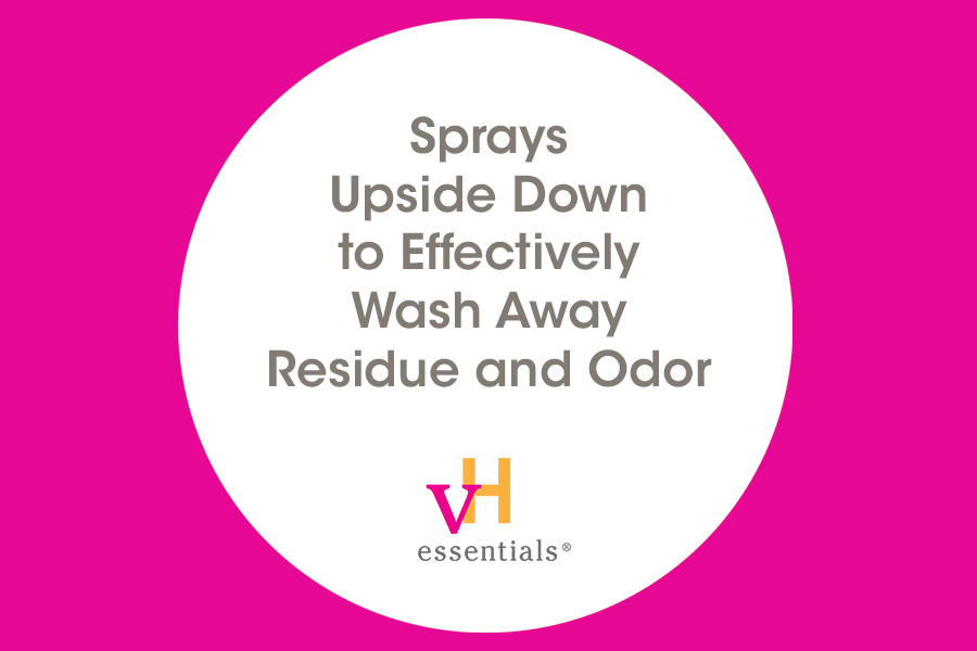 sprays upside down to effectively wash away residue and odor