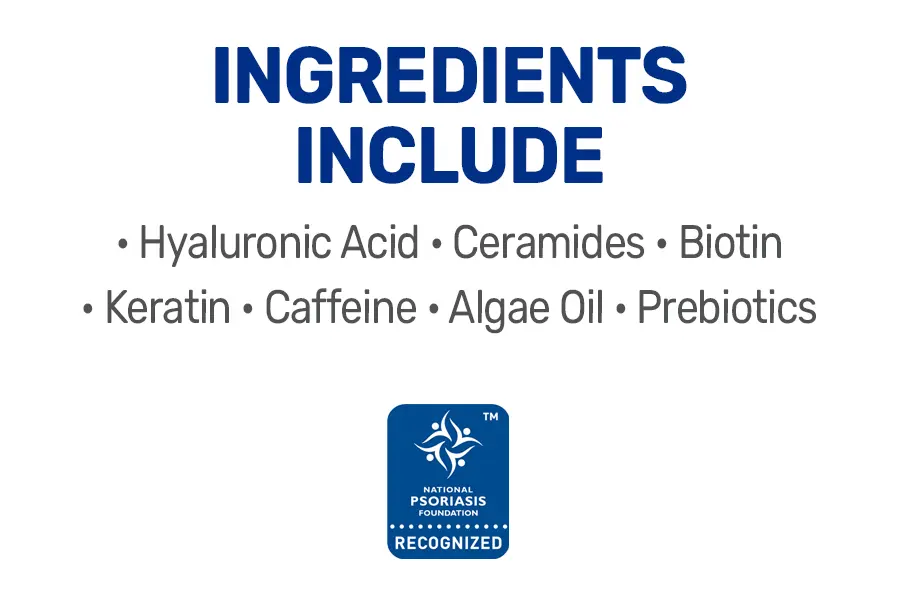 Ingredients include hyaluronic acid, ceramides, biotin, keratin, caffeine, algae oil, prebiotics. National Psoriasis Foundation Recognized